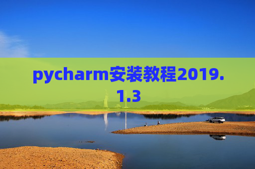 pycharm安装教程2019.1.3 pycharm安装教程2019.1.3